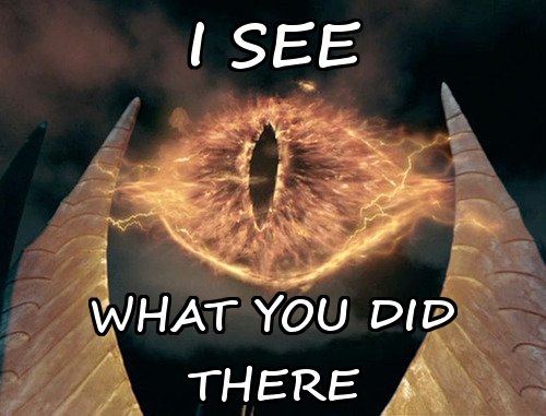 I See What You Did There Sauron.jpg