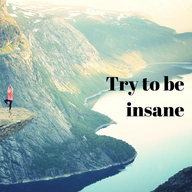 Try-To-Be-Insane.jpg.852a75081aa6db2f981704170ce6ad01.jpg