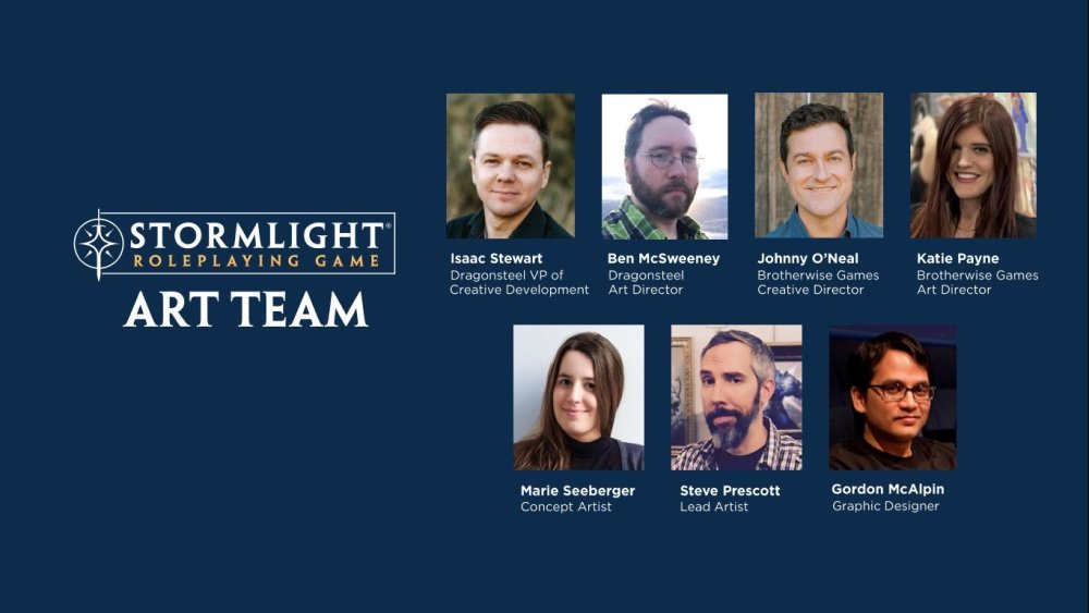 Stormlight RPG Art Team: Isaac Stewart, Ben McSweeney, Johnny O'Neal, Katie Payne, Steve Prescott, Gordon McAlpin