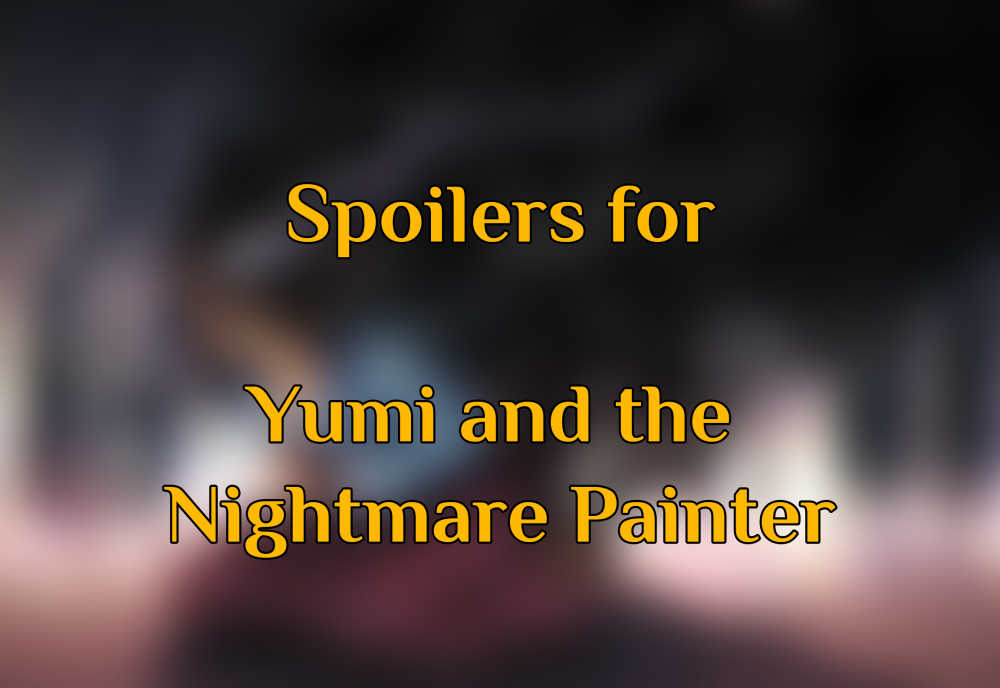 Another spoiler warning for Yumi and the Nightmare Painter